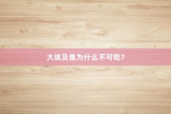 大埃及鱼为什么不可吃？